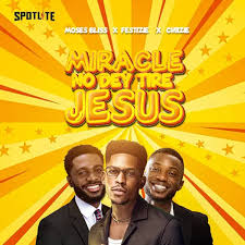 Moses Bliss – ‎Miracle No Dey Tire Jesus ft. Festizie & Chizie