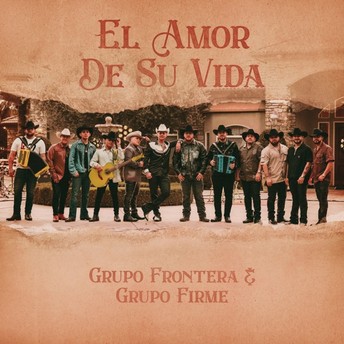 Grupo Frontera x Grupo Firme – EL AMOR DE SU VIDA