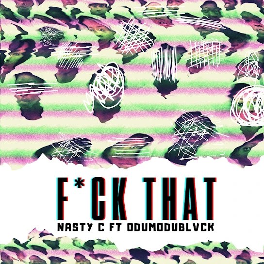 Nasty C – Fuck That ft. ODUMODUBLVCK