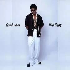 Big JiGGy – Good Vibes (New song)